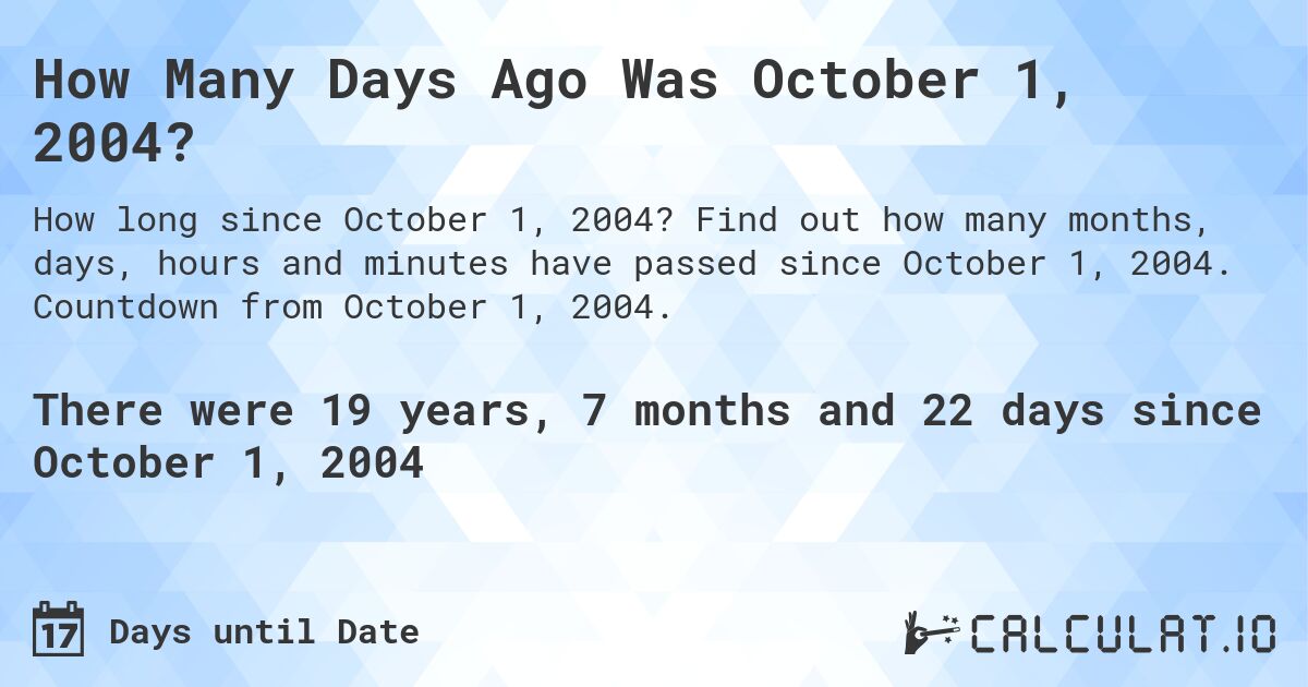 How Many Days Ago Was October 1, 2004?. Find out how many months, days, hours and minutes have passed since October 1, 2004. Countdown from October 1, 2004.