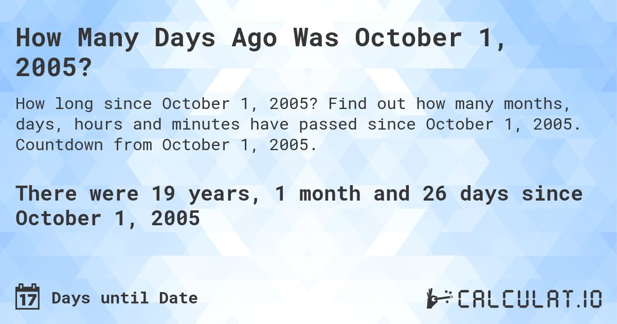 How Many Days Ago Was October 1, 2005?. Find out how many months, days, hours and minutes have passed since October 1, 2005. Countdown from October 1, 2005.