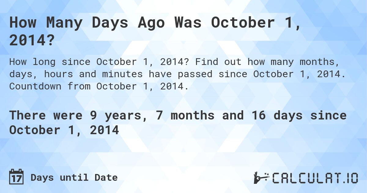 How Many Days Ago Was October 1, 2014?. Find out how many months, days, hours and minutes have passed since October 1, 2014. Countdown from October 1, 2014.