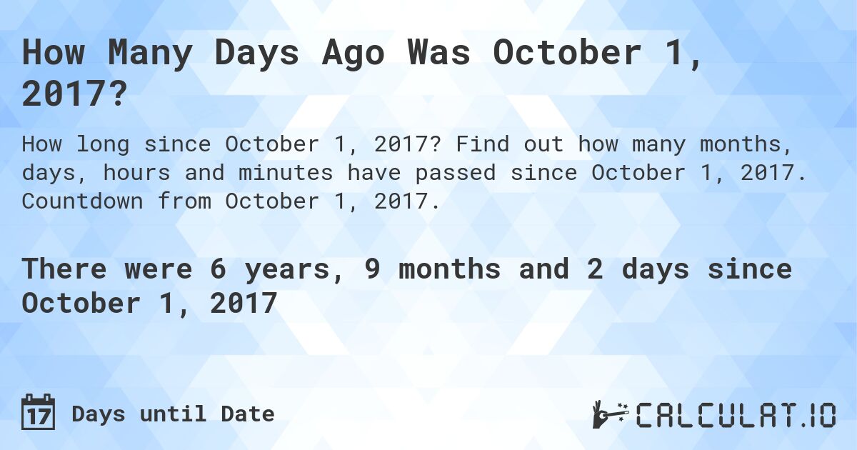 How Many Days Ago Was October 1, 2017?. Find out how many months, days, hours and minutes have passed since October 1, 2017. Countdown from October 1, 2017.