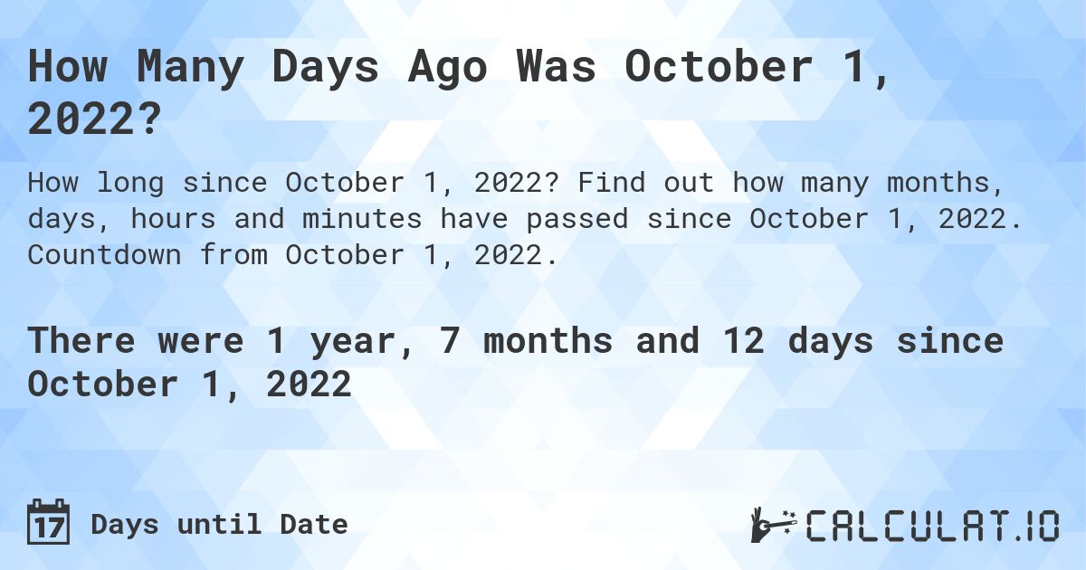 How Many Days Ago Was October 1, 2022?. Find out how many months, days, hours and minutes have passed since October 1, 2022. Countdown from October 1, 2022.