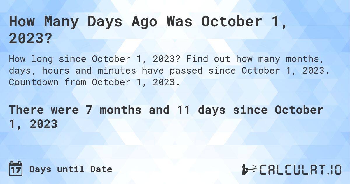 How Many Days Ago Was October 1, 2023?. Find out how many months, days, hours and minutes have passed since October 1, 2023. Countdown from October 1, 2023.