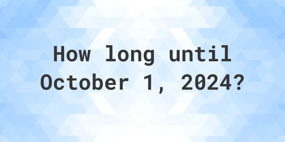 How Many Days Until October 1, 2024? Calculatio