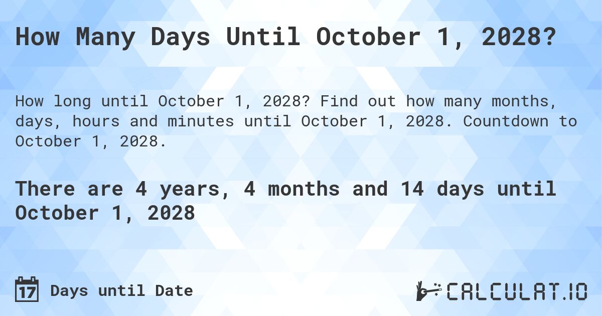 How Many Days Until October 1, 2028?. Find out how many months, days, hours and minutes until October 1, 2028. Countdown to October 1, 2028.