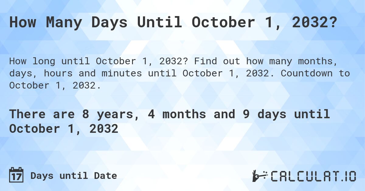 How Many Days Until October 1, 2032?. Find out how many months, days, hours and minutes until October 1, 2032. Countdown to October 1, 2032.