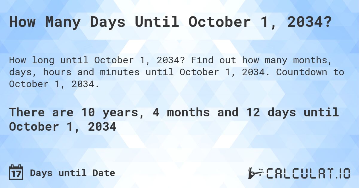 How Many Days Until October 1, 2034?. Find out how many months, days, hours and minutes until October 1, 2034. Countdown to October 1, 2034.