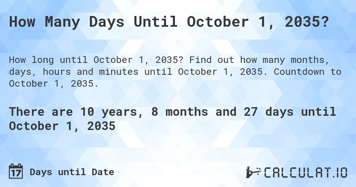 How Many Days Until October 1, 2035?. Find out how many months, days, hours and minutes until October 1, 2035. Countdown to October 1, 2035.