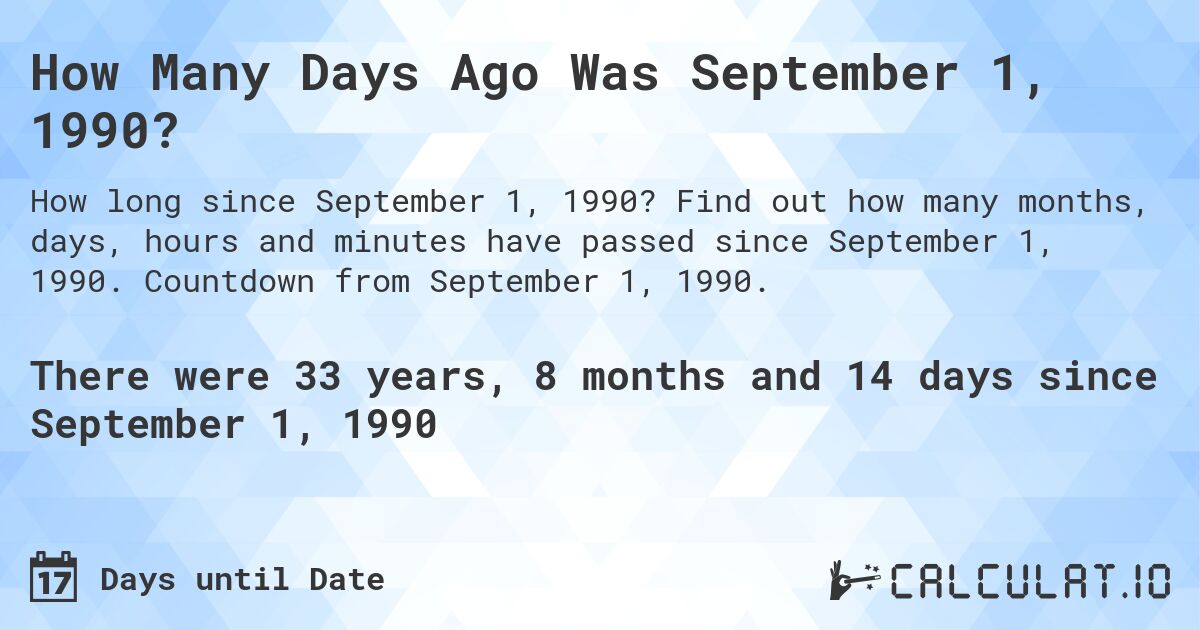 How Many Days Ago Was September 1, 1990?. Find out how many months, days, hours and minutes have passed since September 1, 1990. Countdown from September 1, 1990.