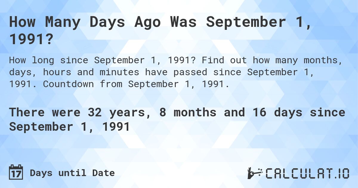 How Many Days Ago Was September 1, 1991?. Find out how many months, days, hours and minutes have passed since September 1, 1991. Countdown from September 1, 1991.