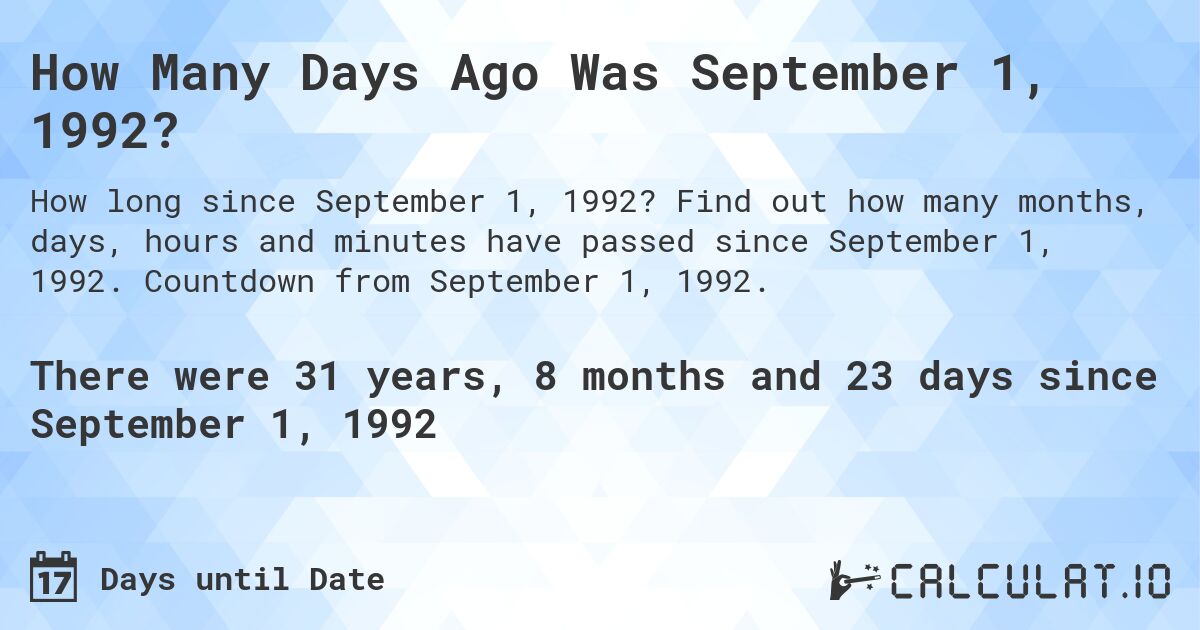 How Many Days Ago Was September 1, 1992?. Find out how many months, days, hours and minutes have passed since September 1, 1992. Countdown from September 1, 1992.