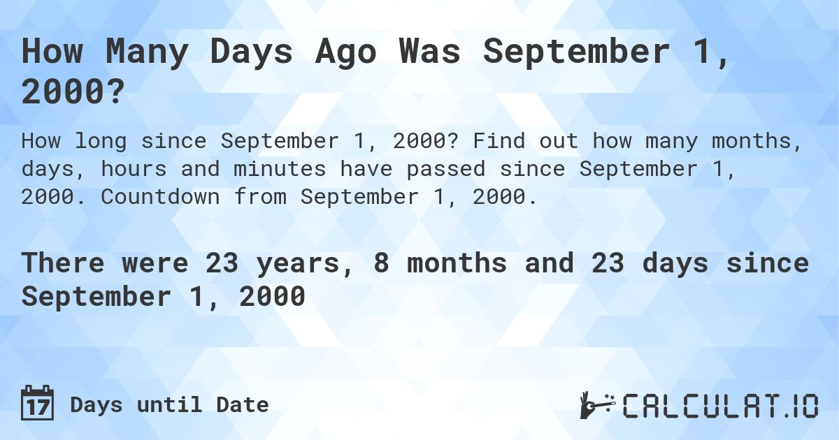 How Many Days Ago Was September 1, 2000?. Find out how many months, days, hours and minutes have passed since September 1, 2000. Countdown from September 1, 2000.