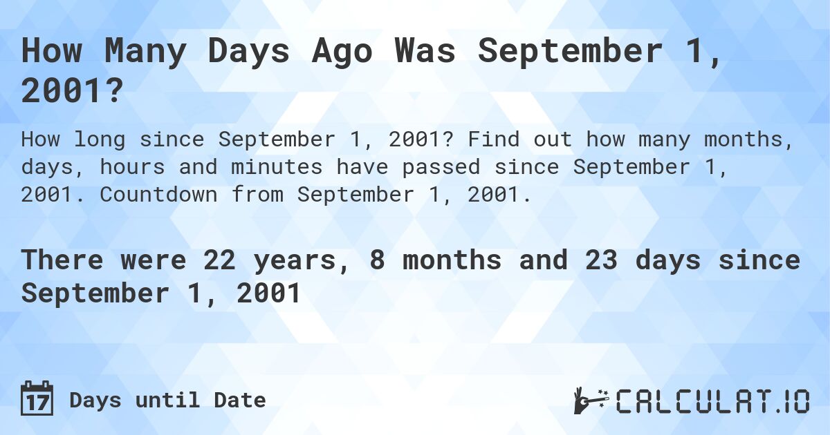 How Many Days Ago Was September 1, 2001?. Find out how many months, days, hours and minutes have passed since September 1, 2001. Countdown from September 1, 2001.