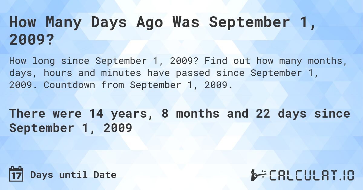 How Many Days Ago Was September 1, 2009?. Find out how many months, days, hours and minutes have passed since September 1, 2009. Countdown from September 1, 2009.