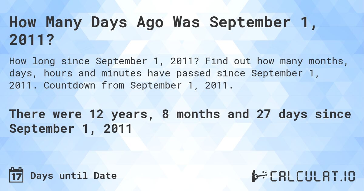 How Many Days Ago Was September 1, 2011?. Find out how many months, days, hours and minutes have passed since September 1, 2011. Countdown from September 1, 2011.