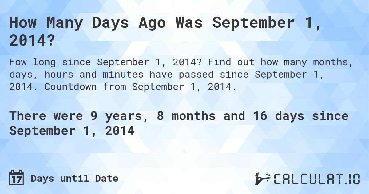 How Many Days Ago Was September 1, 2014?. Find out how many months, days, hours and minutes have passed since September 1, 2014. Countdown from September 1, 2014.