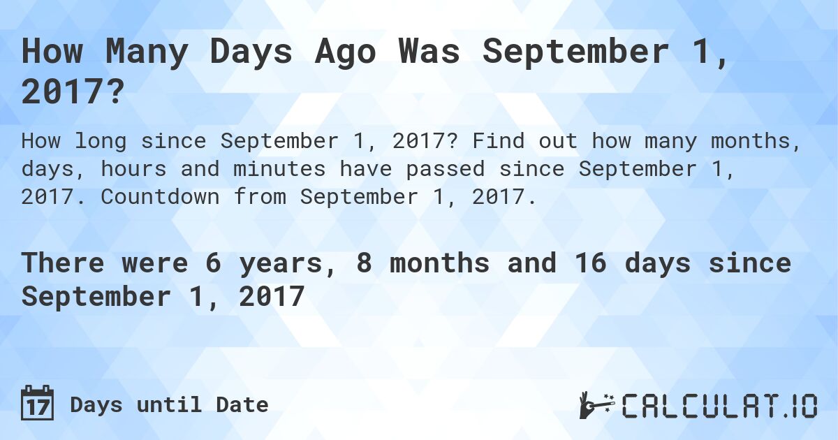 How Many Days Ago Was September 1, 2017?. Find out how many months, days, hours and minutes have passed since September 1, 2017. Countdown from September 1, 2017.