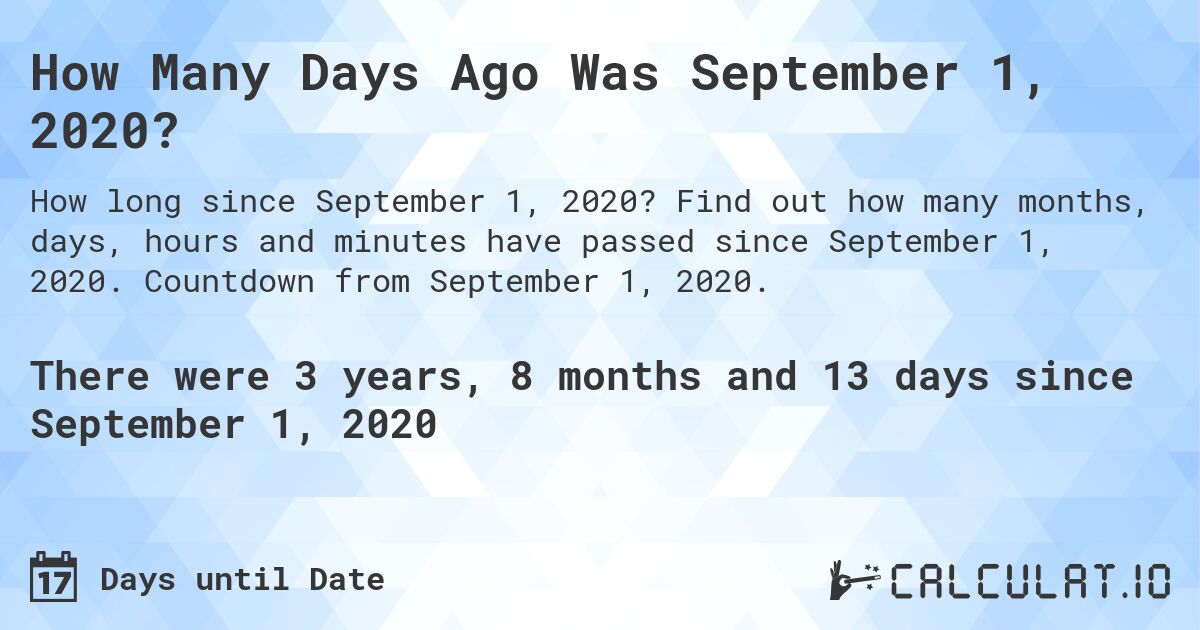 How Many Days Ago Was September 1, 2020?. Find out how many months, days, hours and minutes have passed since September 1, 2020. Countdown from September 1, 2020.