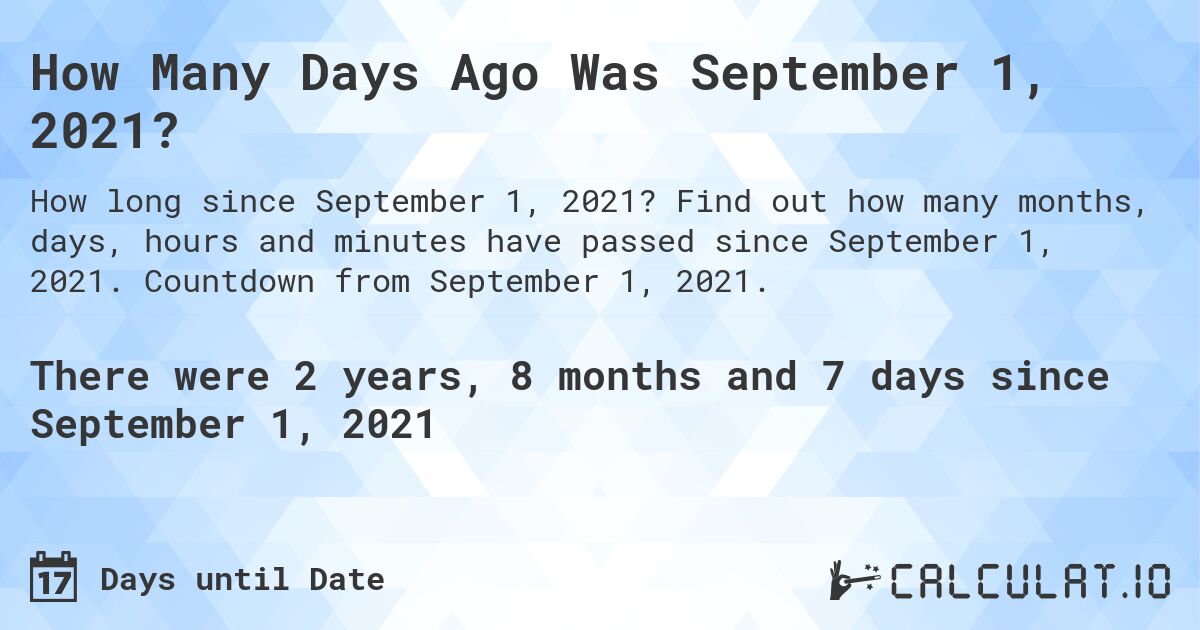 How Many Days Ago Was September 1, 2021?. Find out how many months, days, hours and minutes have passed since September 1, 2021. Countdown from September 1, 2021.