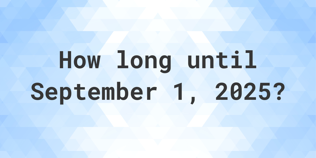 How Many Days Until September 1, 2025? Calculatio