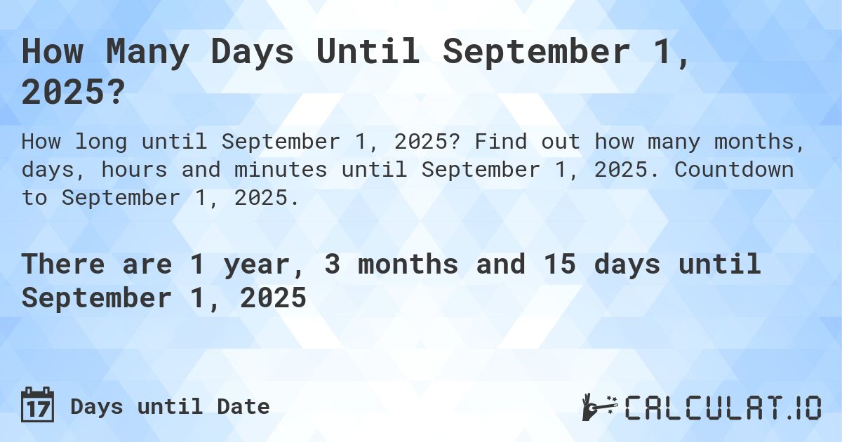 How Many Days Until September 1, 2025?. Find out how many months, days, hours and minutes until September 1, 2025. Countdown to September 1, 2025.