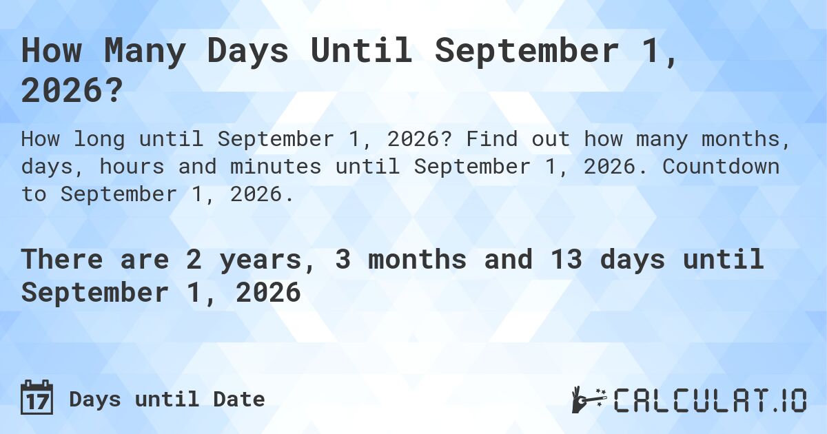 How Many Days Until September 1, 2026?. Find out how many months, days, hours and minutes until September 1, 2026. Countdown to September 1, 2026.