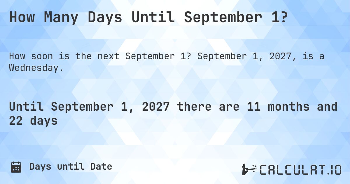 How Many Days Until September 1?. September 1, 2027, is a Wednesday.