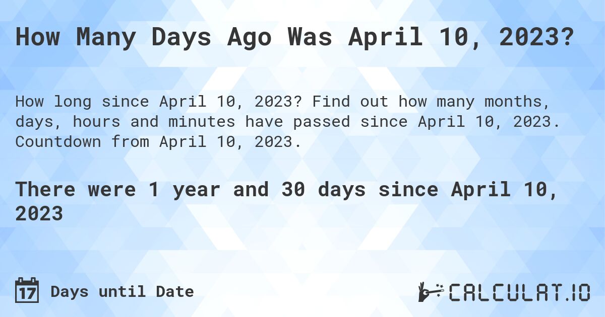How Many Days Ago Was April 10, 2023?. Find out how many months, days, hours and minutes have passed since April 10, 2023. Countdown from April 10, 2023.