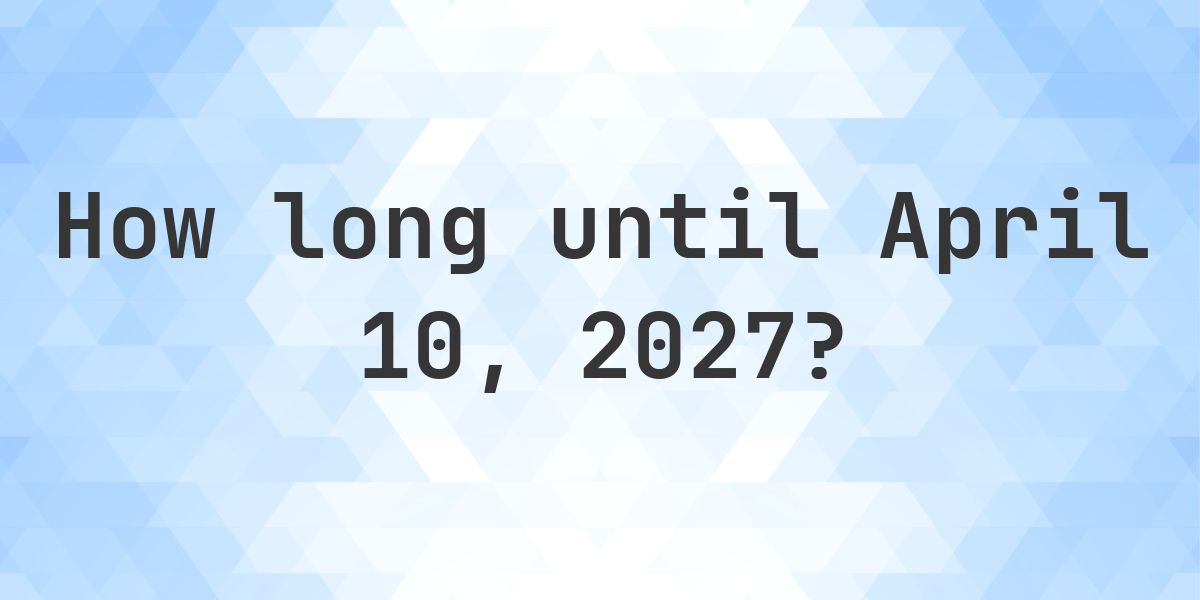 How Many Days Until April 10, 2027? - Calculatio