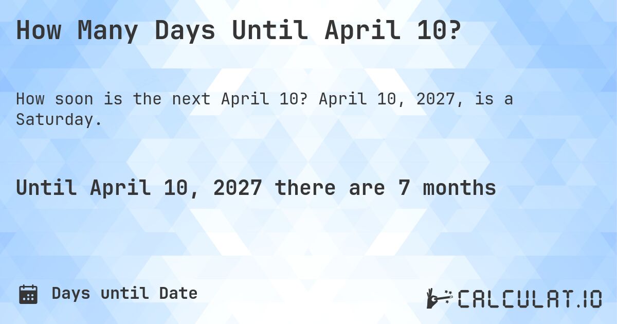 How Many Days Until April 10?. April 10, 2027, is a Saturday.