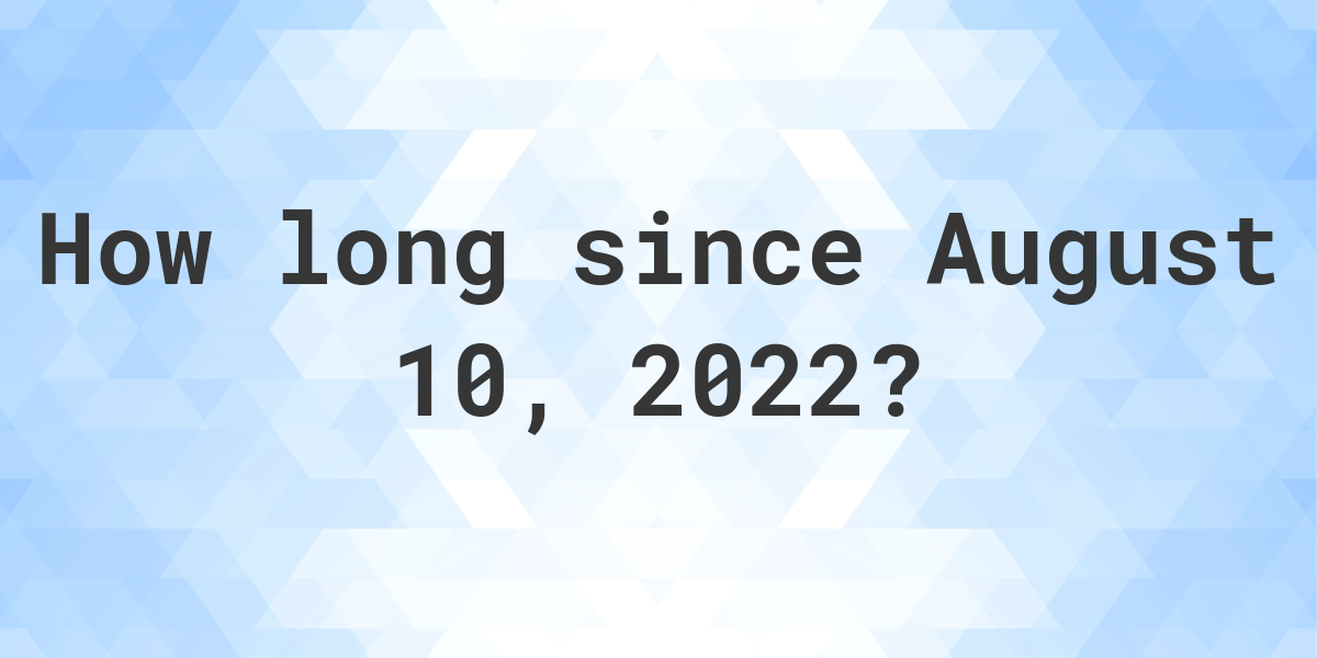 How Many Days Ago Was August 10, 2022? Calculatio