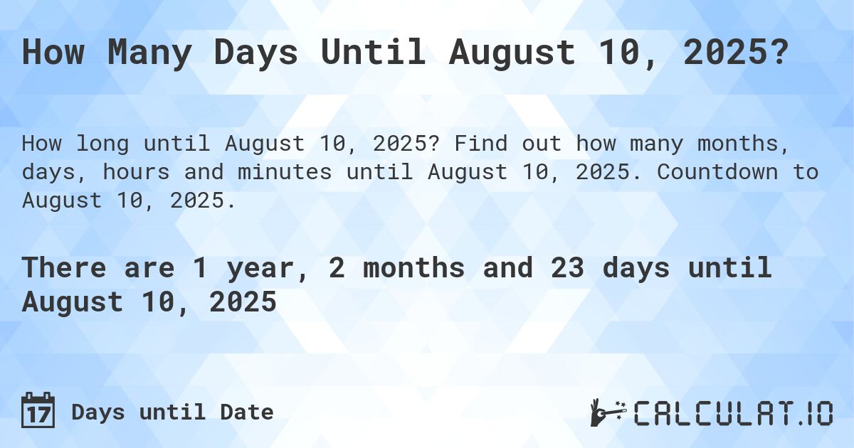 How Many Days Until August 10, 2025?. Find out how many months, days, hours and minutes until August 10, 2025. Countdown to August 10, 2025.