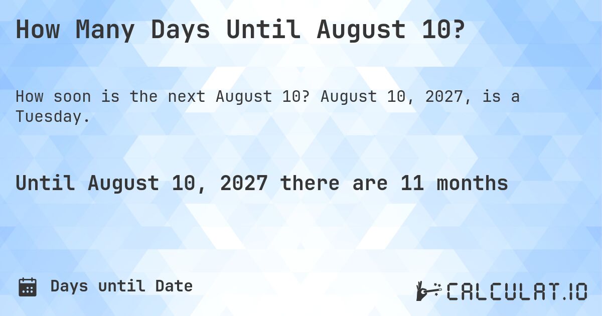 How Many Days Until August 10?. August 10, 2027, is a Tuesday.