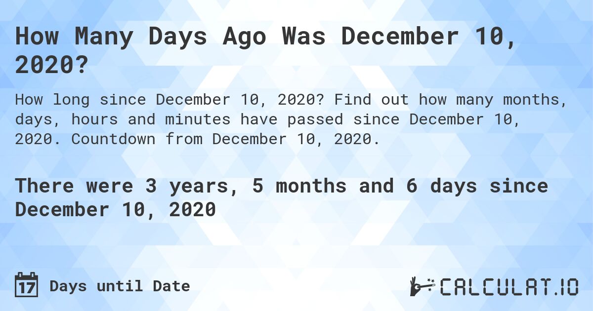 How Many Days Ago Was December 10, 2020?. Find out how many months, days, hours and minutes have passed since December 10, 2020. Countdown from December 10, 2020.