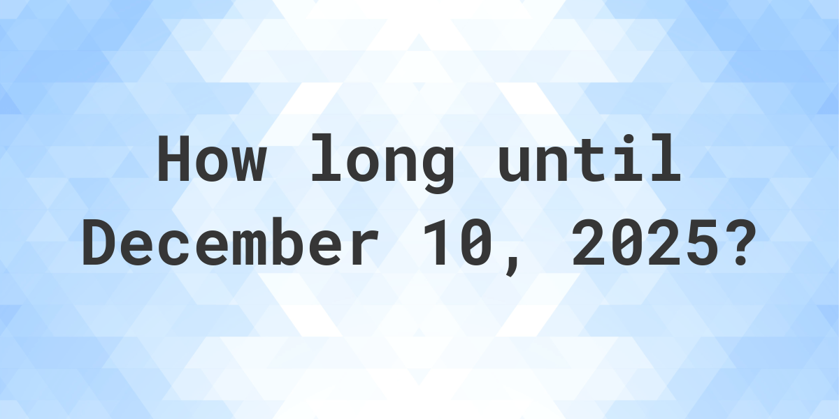 How Many Days Until December 10, 2025? Calculatio