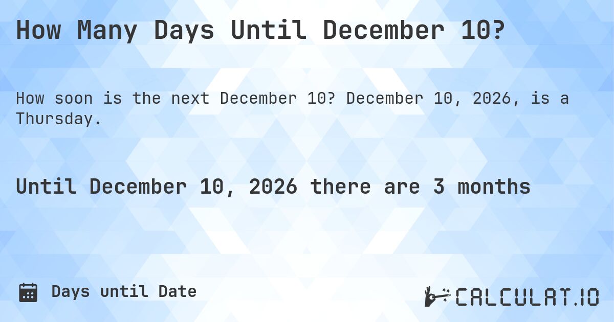 How Many Days Until December 10?. December 10, 2026, is a Thursday.