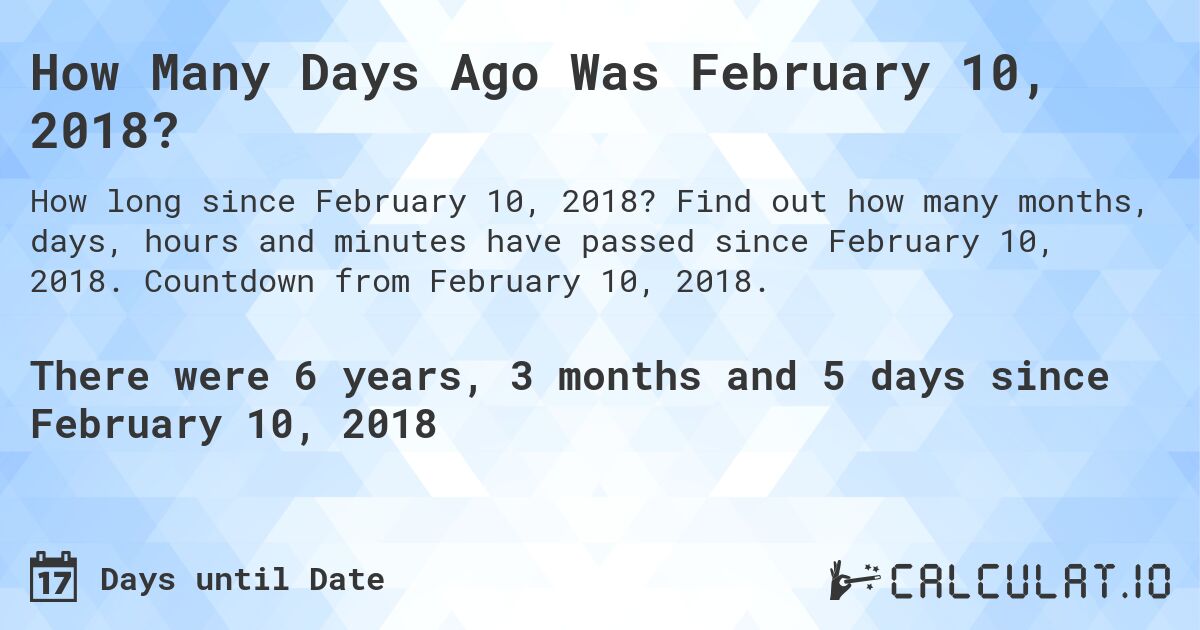 How Many Days Ago Was February 10, 2018?. Find out how many months, days, hours and minutes have passed since February 10, 2018. Countdown from February 10, 2018.
