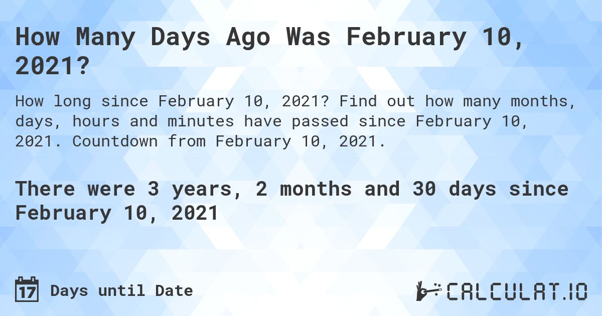 How Many Days Ago Was February 10, 2021?. Find out how many months, days, hours and minutes have passed since February 10, 2021. Countdown from February 10, 2021.