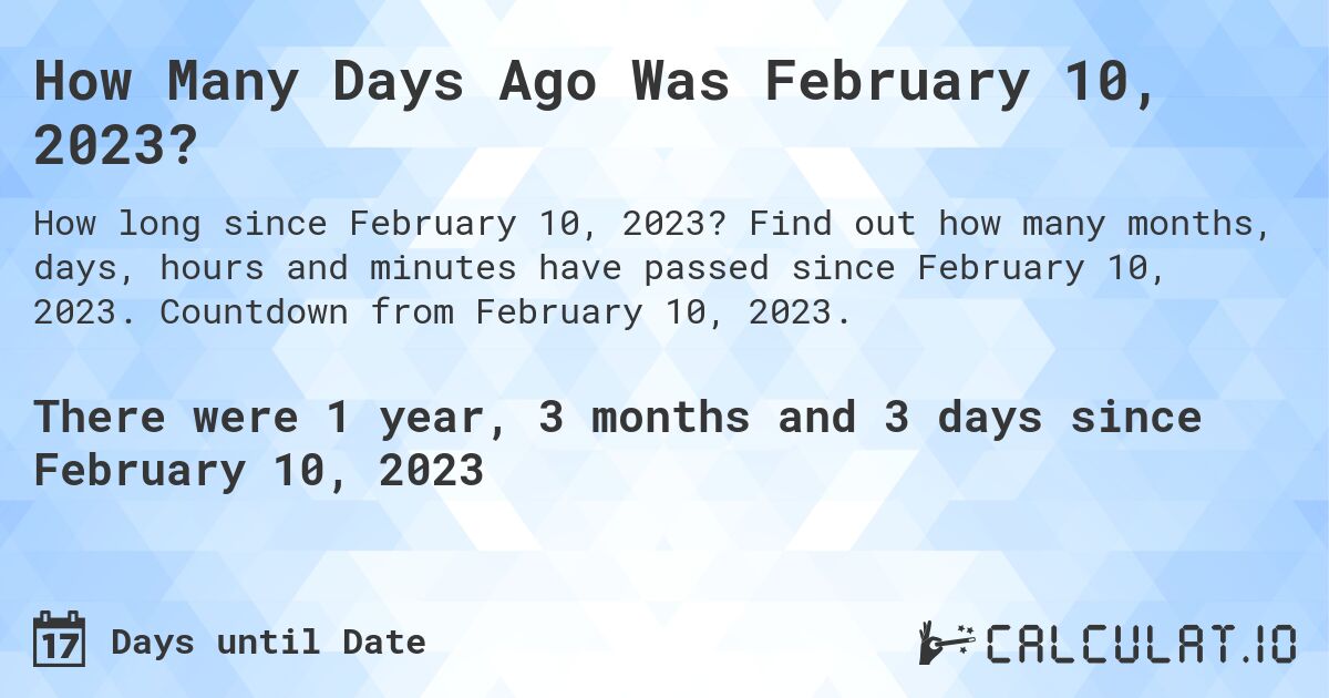 How Many Days Ago Was February 10, 2023?. Find out how many months, days, hours and minutes have passed since February 10, 2023. Countdown from February 10, 2023.