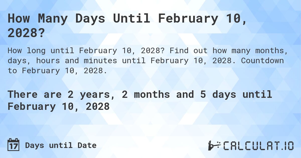 How Many Days Until February 10, 2028?. Find out how many months, days, hours and minutes until February 10, 2028. Countdown to February 10, 2028.