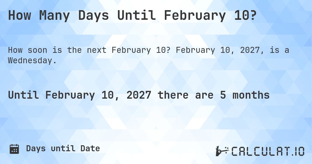 How Many Days Until February 10?. February 10, 2027, is a Wednesday.