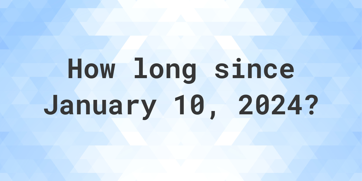 How Many Days Until January 10 2024 Calculatio