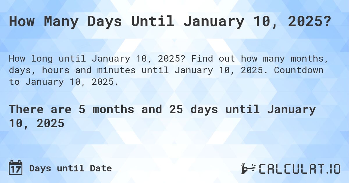 How Many Days Until January 10, 2025?. Find out how many months, days, hours and minutes until January 10, 2025. Countdown to January 10, 2025.
