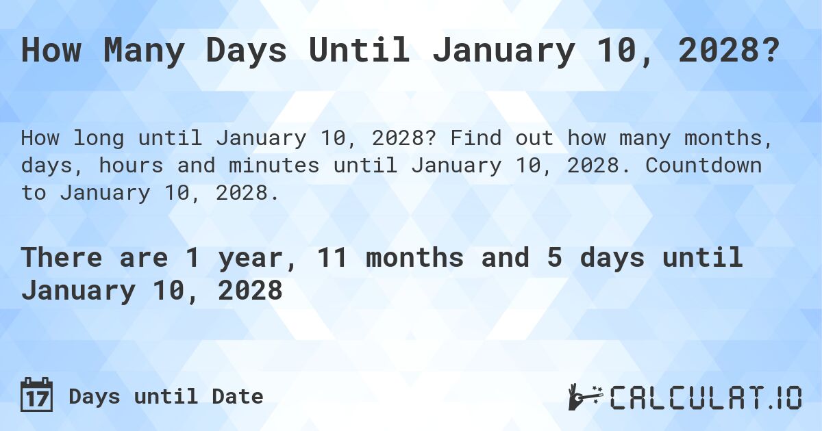 How Many Days Until January 10, 2028?. Find out how many months, days, hours and minutes until January 10, 2028. Countdown to January 10, 2028.