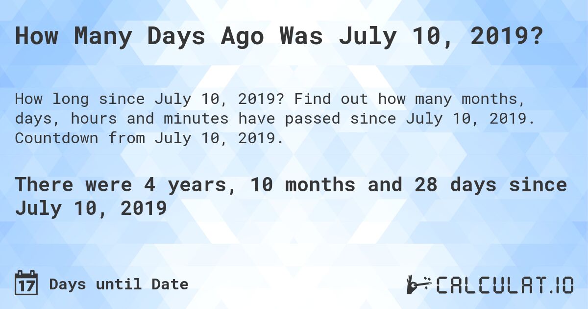 How Many Days Ago Was July 10, 2019?. Find out how many months, days, hours and minutes have passed since July 10, 2019. Countdown from July 10, 2019.