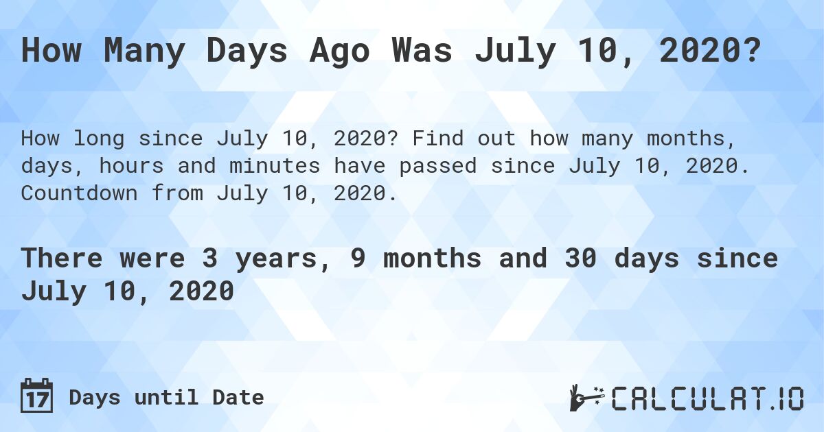 How Many Days Ago Was July 10, 2020?. Find out how many months, days, hours and minutes have passed since July 10, 2020. Countdown from July 10, 2020.