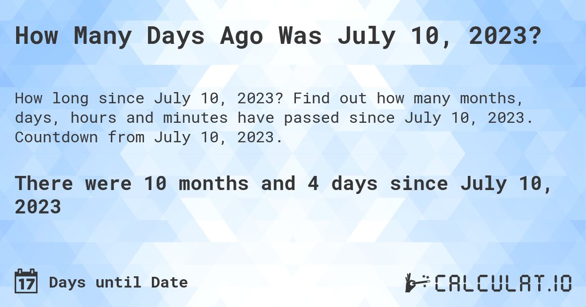 How Many Days Ago Was July 10, 2023?. Find out how many months, days, hours and minutes have passed since July 10, 2023. Countdown from July 10, 2023.