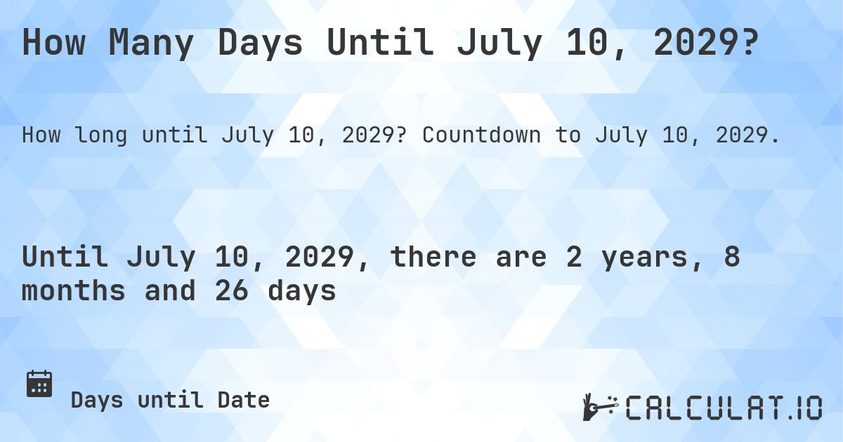 How Many Days Until July 10, 2029?. Countdown to July 10, 2029.