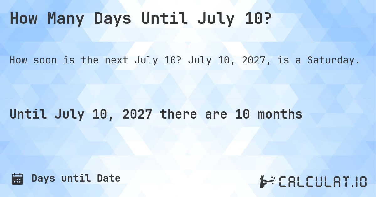 How Many Days Until July 10?. July 10, 2027, is a Saturday.