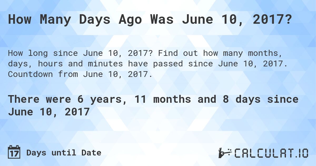 How Many Days Ago Was June 10, 2017?. Find out how many months, days, hours and minutes have passed since June 10, 2017. Countdown from June 10, 2017.