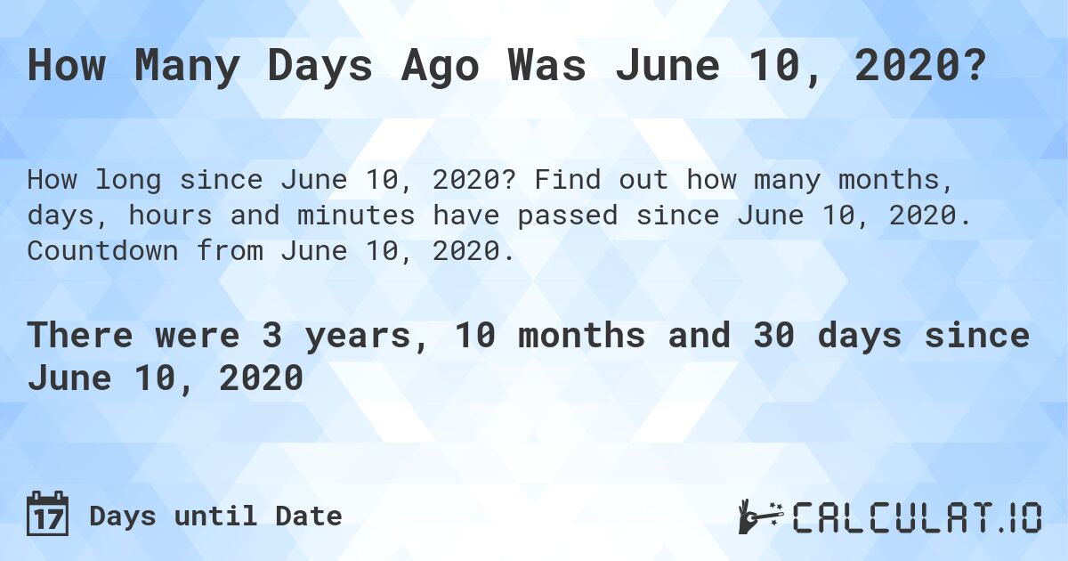 How Many Days Ago Was June 10, 2020?. Find out how many months, days, hours and minutes have passed since June 10, 2020. Countdown from June 10, 2020.